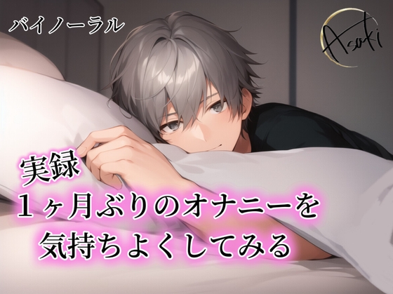 【バイノーラル録音】実録 1ヶ月ぶりのオナニーを気持ちよくしてみる あさき