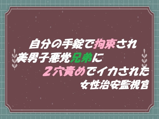 自分の手錠で拘束され 美男子悪党兄弟に2穴責めでイカされた 女性治安監視官
