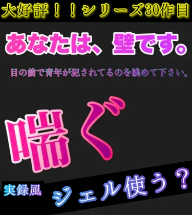 大好評！！シリーズ30作目！あなたは、壁です。目の前で青年が犯されてるのを眺めて下さい。 喘ぐ30 実録風 ジェル使う?