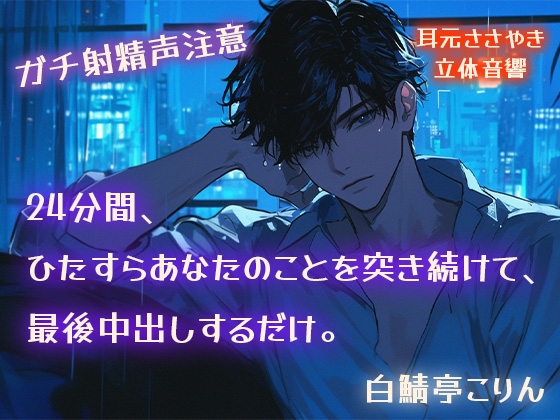 【ガチ射精声注意】24分間、ひたすらあなたのことを突き続けて、最後中出しするだけ。【耳元ささやき・立体音響】