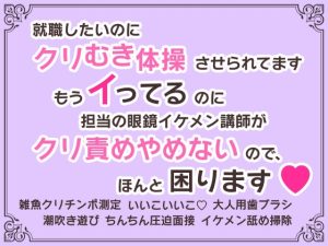 [RJ01376735] (もち癖) 
就職したいのにクリむき体操させられてます～もうイってるのに担当の眼鏡イケメン講師がクリ責めやめないので、ほんと困ります♡～