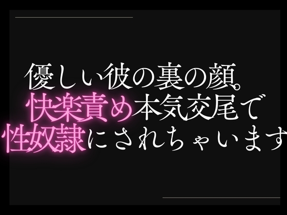 【本日限定330円】優しい彼の裏の顔。快楽責め本気交尾で性奴○にされちゃいます。