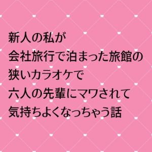 [RJ01382320] (24:00の本棚) 
新人の私が会社旅行で泊まった旅館のカラオケで六人の先輩にマワされて気持ちよくなっちゃう話