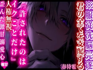 [RJ01384213] (sadistic|M) 
【期間限定50%OFF】 ※服従洗脳完遂『許されたのはイクことだけ』君の全てを支配する——人権無視歪んだ激甘溺愛心…..プレイ重視 CV.春待雹【極甘】
