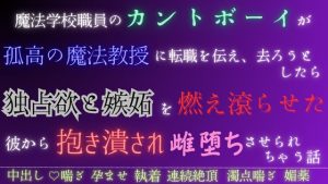 [RJ01329174] (五右衛門) 
魔法学校職員のカントボーイが孤高の魔法教授に転職を伝え、去ろうとしたら独占欲と嫉妬を燃え滾らせた彼から抱き潰され雌墜ちさせられちゃう話