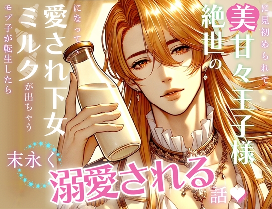 モブ子が転生したらミルクが出ちゃう愛され下女になって、 絶世の美甘々王子様に見初められて末永く溺愛される話♡