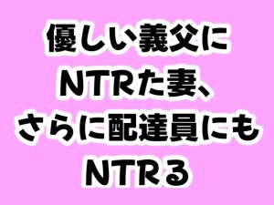 [RJ01389595] (ふふふへほ) 
優しい義父にNTRた妻、さらに配達員にもNTRる