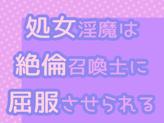 処女淫魔は絶倫召喚士に屈服させられる