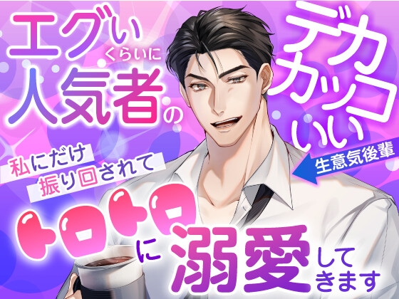 エグイくらいに人気者のデカカッコいい生意気後輩が私にだけ振り回されてトロトロに溺愛してきます
