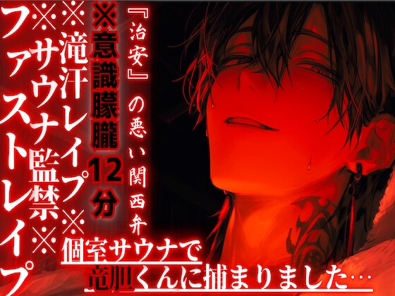 ※サウナ監禁※意識朦朧※全編アドリブ【滝汗レ○プ】個室サウナで竜胆くんに捕まりました…汗と愛液に塗れたドチュドピュ...限界まで腰振り中出し『治安』の悪い関西弁