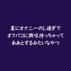 [RJ01401831] (ああ) 
夏にオナニーのし過ぎでオフパコに興味持っちゃってああとするみたいなやつ