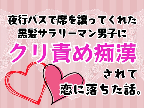 夜行バスで席を譲ってくれた黒髪サラリーマン男子にクリ責め痴○されて恋に落ちた話。