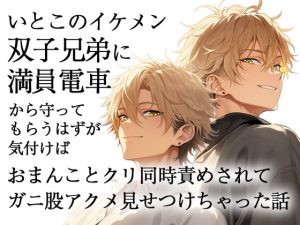 [RJ01401669] (ろこもこうさぎ) 
いとこのイケメン双子兄弟に満員電車から守ってもらうはずが気付けばおまんことクリ同時責めされてガニ股アクメ見せつけちゃった話