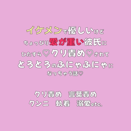 イケメンで優しいけどちょっぴり愛が重い彼氏にひたすら♡クリ責め♡されてとろとろのふにゃふにゃになっちゃう話♡