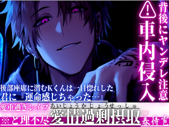 ⚠︎車内侵入⚠︎背後にヤンデレ注意※ドSど理不尽支配【愛重過ぎレ○プ】後部座席に潜むKくんは一目惚れした君に『運命感じちゃった…』中出し過ぎの連続絶頂させ堕ち…