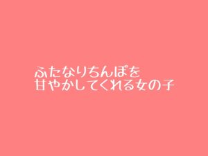 [RJ01406164] (ぽっかぽか) 
ふたなりちんぽを甘やかしてくれる女の子