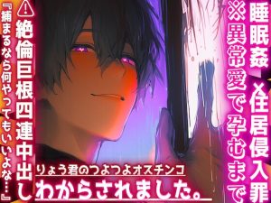 [RJ01408005] (sadistic|M) 
|♡|睡眠○✖︎住居侵入罪|♡|※異常愛で孕むまで⚠︎絶倫巨根⚠︎4連中出し『捕まるなら何やってもいいよな…』りょう君のつよつよオスチンコにわからされました。