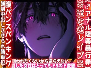 [RJ01409898] (sadistic|M) 
{♂アナル陵○暴行罪}※歪な逆レ○プ※嫌われたくないから逆らえない…僕が愛した女性はとってもドSのド変態。腹パンスパンキング強○中出しさせられ騎乗位……