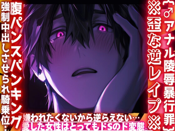 {♂アナル陵○暴行罪}※歪な逆レ○プ※嫌われたくないから逆らえない…僕が愛した女性はとってもドSのド変態。腹パンスパンキング強○中出しさせられ騎乗位……