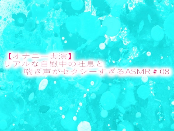 【オナニー実演】リアルな自慰中の吐息と喘ぎ声がセクシーすぎるASMR♯08