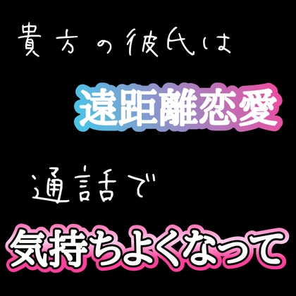 彼氏がいないのは、貴方の彼氏は遠距離恋愛だから！通話で気持ちよくなって
