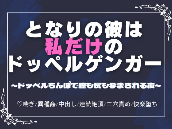 となりの彼は私だけのドッペルゲンガー～ドッペルちんぽで膣も尻も孕まされる夜～