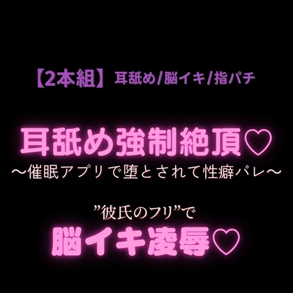 【2本組/耳舐め/指パチ】催○アプリで性癖バレ♡“彼氏のフリ”で脳イキ凌○♡