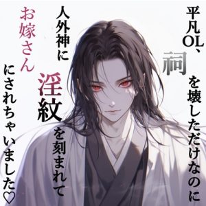 [RJ01415737] (愛小説倶楽部) 
平凡OL、祠を壊しただけなのに人外神に淫紋を刻まれてお嫁さんにされちゃいました♡