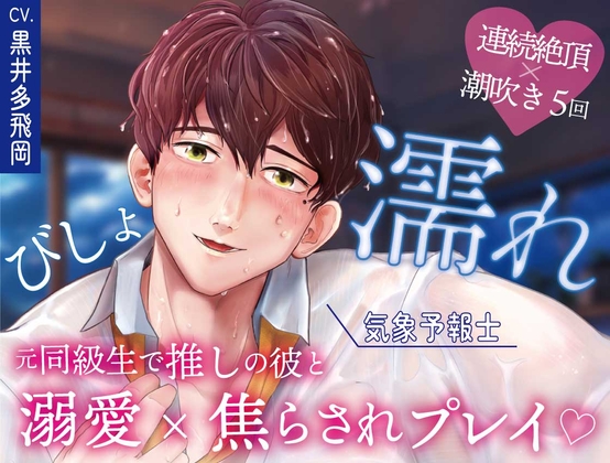 【超焦らしプレイ】快感前線～元・ド陰キャオタクの同級生が推しの気象予報士!?体中ぺろぺろ&ちゅーちゅーされて、びしょ濡れ警報発令中～