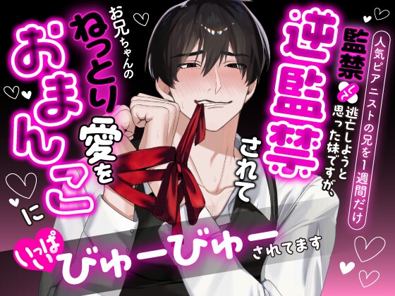 人気ピアニストの兄を1週間だけ監禁して逃亡しようと思った妹ですが、逆監禁されてお兄ちゃんのねっとり愛をおまんこにいっぱいびゅーびゅーされてます