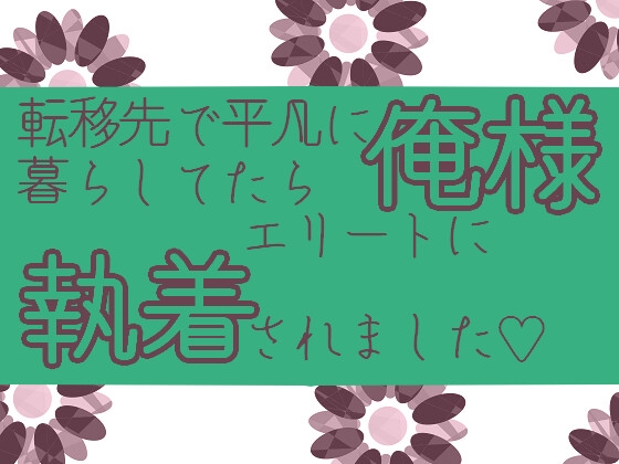 転移先で平凡に暮らしてたら俺様エリート魔騎士に執着されました