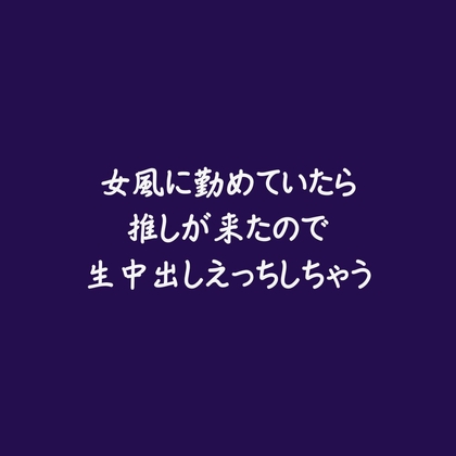女風に勤めていたら推しが来たので生中出しえっちしちゃう
