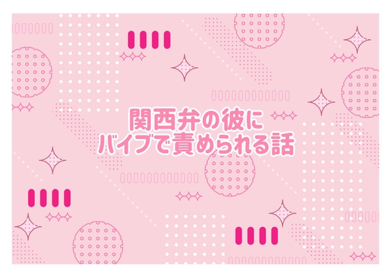 関西弁の彼にバイブで責められる話