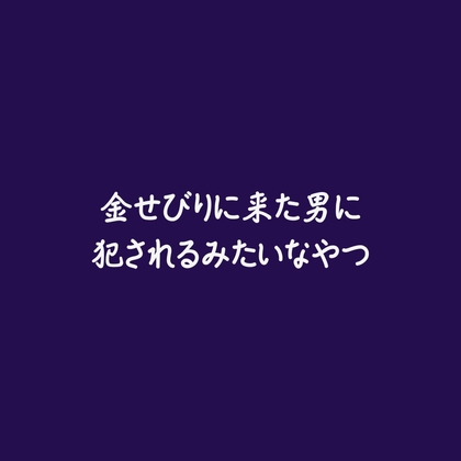 金せびりに来た男に犯されるみたいなやつ