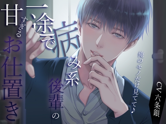 俺のモノだけ見てて♪一途で病み系後輩の甘すぎるお仕置き