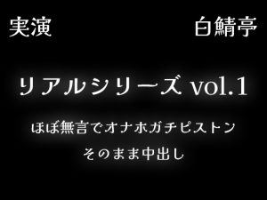 [RJ01437168] (白鯖亭) 
【リアルシリーズ01】即本番スタート、ほぼ無言でオナホガチピストン、そのまま中出し【全部生音・ガチ射精】