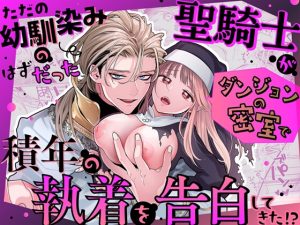 [RJ01353683] (みんなで翻訳) 
【繁体中文版】ただの幼馴染みのはずだった聖騎士がダンジョンの密室で積年の執着を告白してきた!?