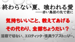 [RJ01443125] (夜果堂書房) 
終わらない夏、喰われる愛 ──赤い鳥居の先で君に