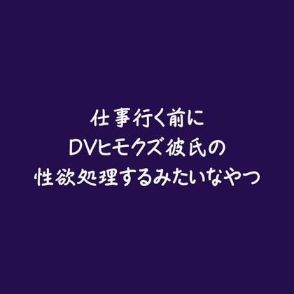 仕事行く前にDVヒモクズ彼氏の性欲処理するみたいなやつ