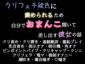 [RJ01451034] (歪んだ愛の標本箱) 
クリフェチ彼氏に褒められるため自分でおまんこ開いて差し出す彼女の話