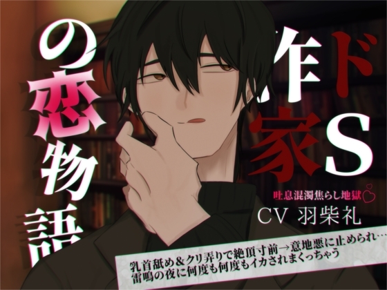 ドS作家の恋物語～乳首舐め&クリ弄りで絶頂寸前→意地悪に止められ…雷鳴の夜に何度も何度もイカされまくっちゃう～