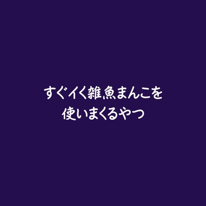 すぐイく雑魚まんこを使いまくるやつ