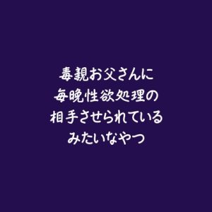 [RJ01458667] (ああ) 
毒親お父さんに毎晩性欲処理の相手させられているみたいなやつ