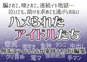 [RJ01462846] (愛の奴隷) 
ハメられたアイドルたち…騙されて、唆されて、連続イキ地獄……