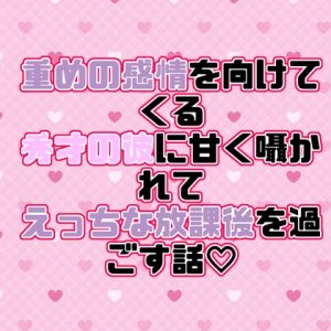 [RJ01464874] (紡ぎ揚げ) 
重めの感情を向けてくる秀才の彼に甘く囁かれてえっちな放課後を過ごす話♡