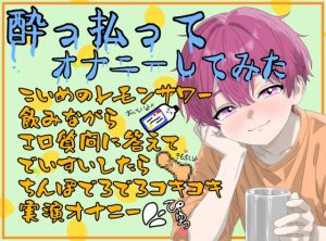 [RJ01467322] (ききき) 
【実演】酔っ払ってオナニーしてみた～濃いめのレモンサワー飲みながらエロ質問に答えて泥酔したらチンポでろでろコキコキオナニー