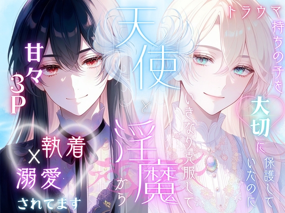 トラウマ持ちの子を大切に保護していたのにいつの間にか克服して天使と淫魔から執着溺愛されてます