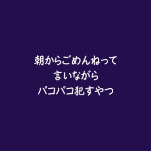 [RJ01475594] (ああ) 
朝からごめんねって言いながらパコパコ○すやつ