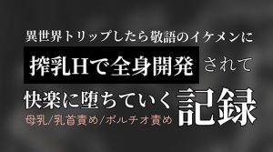 [RJ01477540] (いちゃらぶまにあっく) 
異世界トリップしたら敬語のイケメンに搾乳Hで全身開発されて快楽に堕ちていく記録