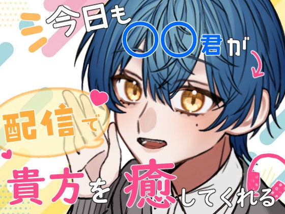 今日も〇〇君が配信で貴方を癒してくれる